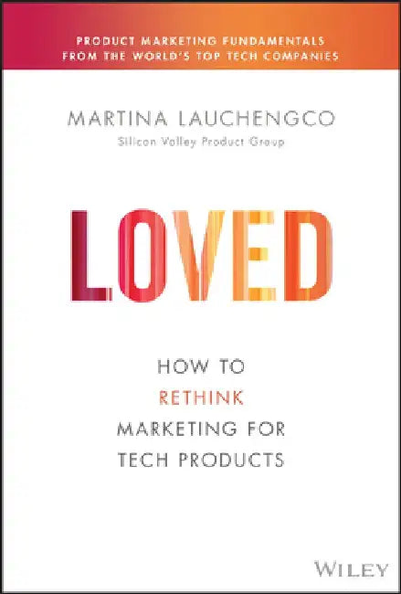 Loved: How to Market Tech Products Customers Adore by Martina Lauchengco