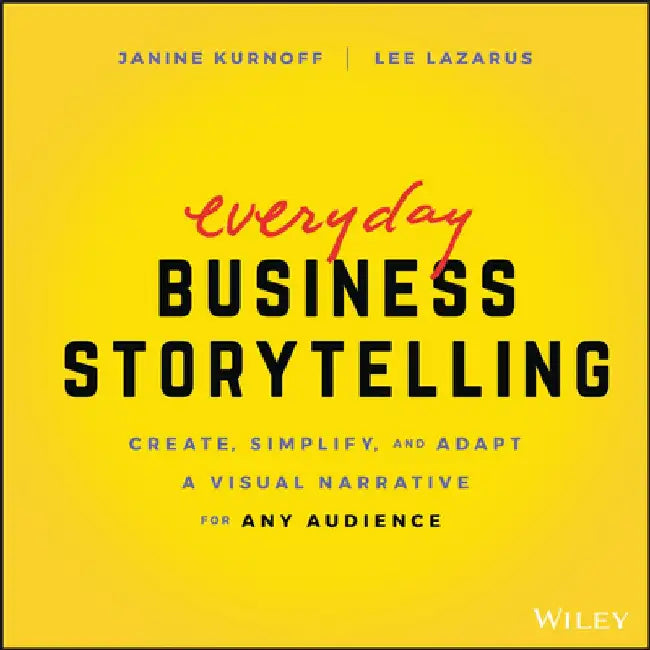 Business Storytelling: How to Sell Your Ideas, Drive Decision-Making, and Advance Your Career by Janine Kurnoff