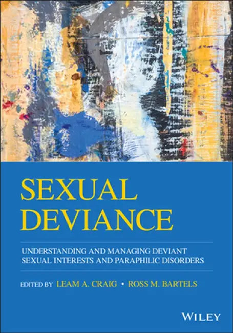 Sexual Deviance: Understanding, Assessing and Managing Deviant Sexual Interests and Paraphilic Disorders by Leam A. Craig