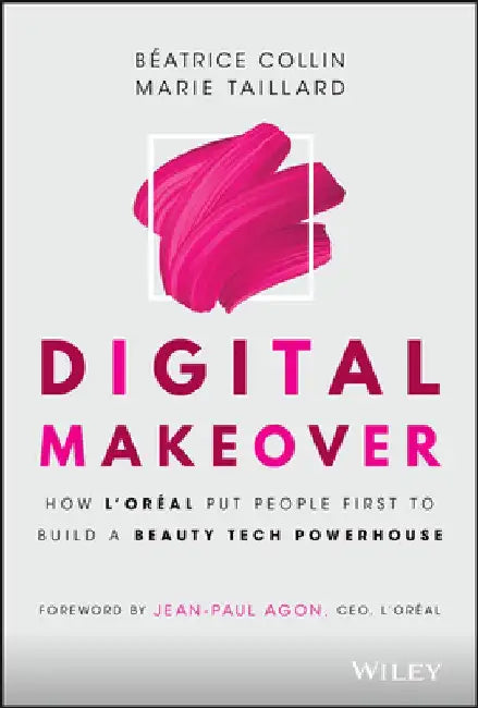 Digital Makeover: How Global Beauty Giant l'Oreal Put People First in Driving Digital Transformation by Béatrice Collin