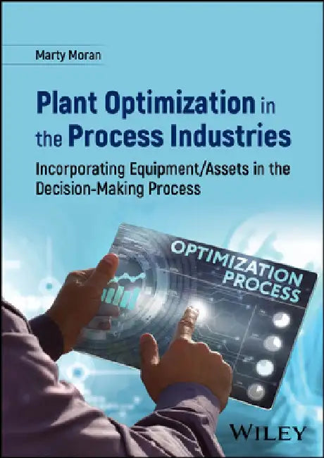 Plant Optimization in the Process Industries: Incorporating Equipment/Assets in the Decision-Making Process by Marty Moran