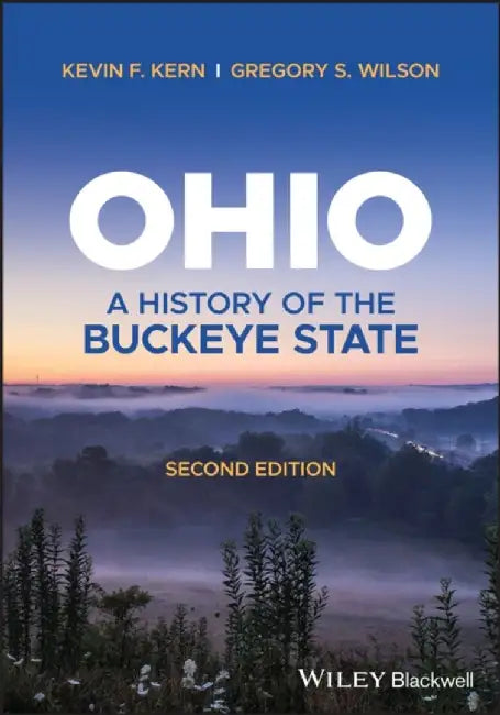 Ohio: A History of the Buckeye State, 2nd Edition by Kevin F. Kern, Gregory S. Wilson
