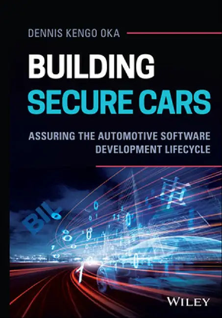 Building Secure Cars: Assuring the Automotive Software Development Lifecycle by Dennis Kengo Oka