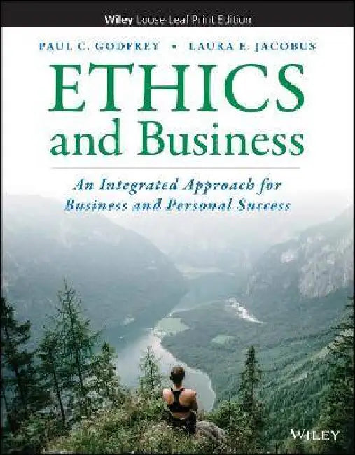 Ethics and Business: An Integrated Approach for Business and Personal Success, 1st Edition by Paul C. Godfrey, Laura E. Jacobus