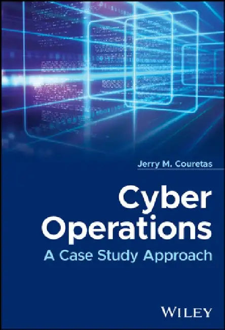 Cyber Operations: A Case Study Approach by Jerry M. Couretas