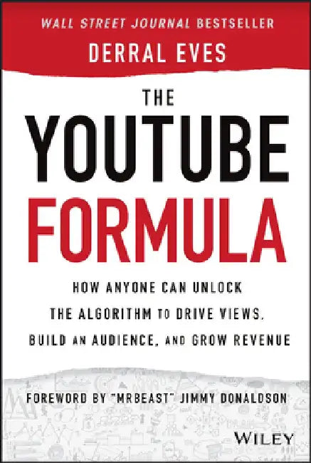 The Youtube Formula: How Anyone Can Unlock the Algorithm to Drive Views, Build an Audience, and Grow Revenue by Eves, Derral