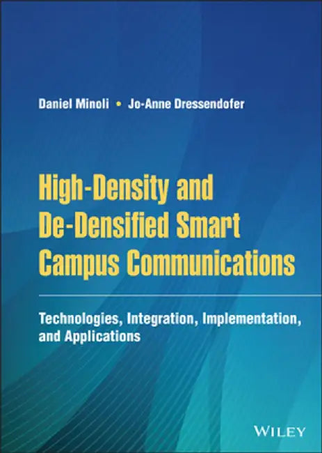 High-Density Smart Campus Communications: Technologies, Integration, Implementation, and Applications by Daniel Minoli