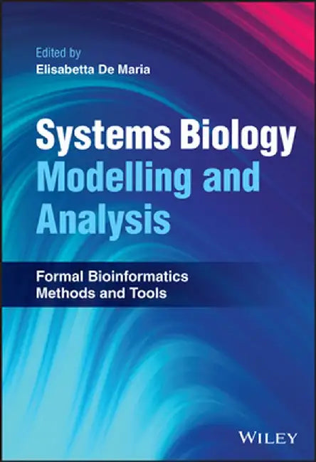 Biological Systems Modelling and Analysis: Formal Computational Methods and Tools by Elisabetta de Maria