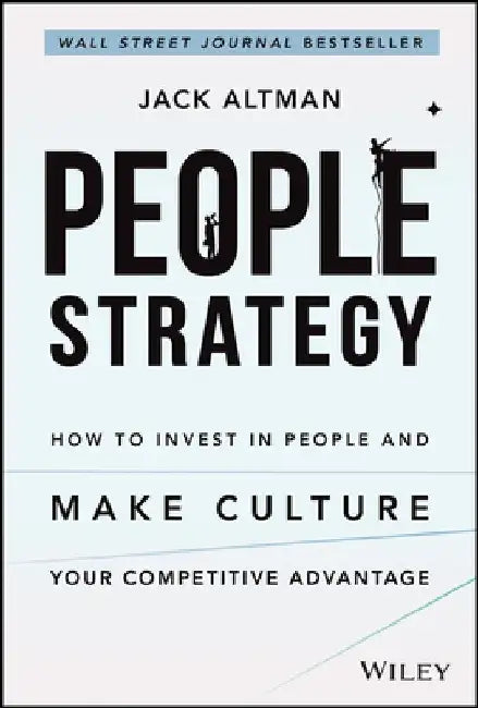 People Strategy: How to Invest in People and Make Culture Your Competitive Advantage by Jack Altman
