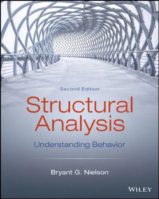Structural Analysis: Understanding Behavior, 2nd Edition by Bryant G. Nielson