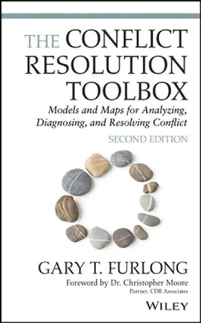 The Conflict Resolution Toolbox: Models and Maps for Analyzing, Diagnosing, and Resolving Conflict by Gary T. Furlong