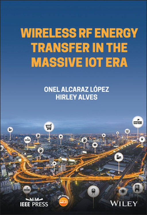 Wireless RF Energy Transfer in the Massive Iot Era by Onel Alcaraz López