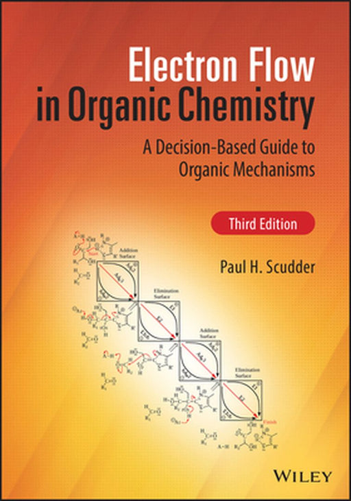 Electron Flow in Organic Chemistry: A Critical Thinking Approach to Organic Mechanisms by Paul H. Scudder