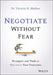Negotiate Without Fear: Strategies and Tools to Maximize Your Outcomes by Victoria Medvec
