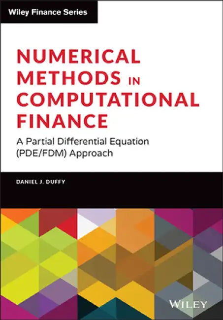 Numerical Methods in Computational Finance: A Partial Differential Equation (Pde/Fdm) Approach by Daniel J. Duffy