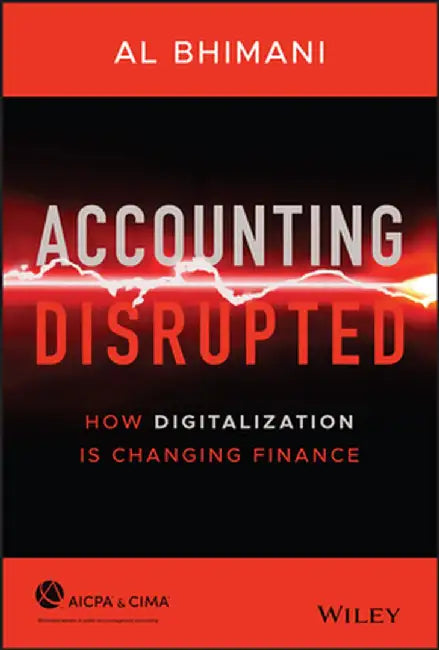 Accounting Disrupted: The Transformation of Financial Intelligence in the New Digital Era by Al Bhimani