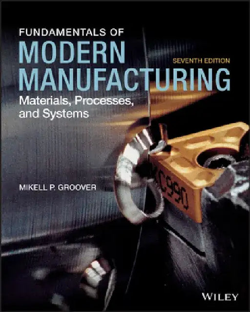 Fundamentals of Modern Manufacturing: Materials, Processes, and Systems by Mikell P. Groover