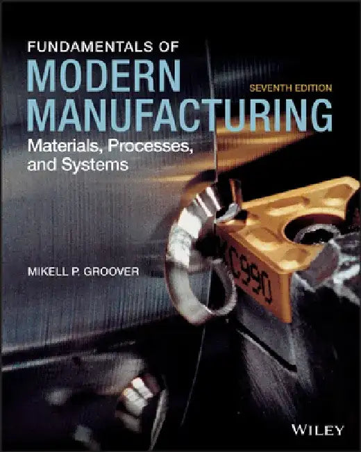 Fundamentals of Modern Manufacturing: Materials, Processes, and Systems by Mikell P. Groover