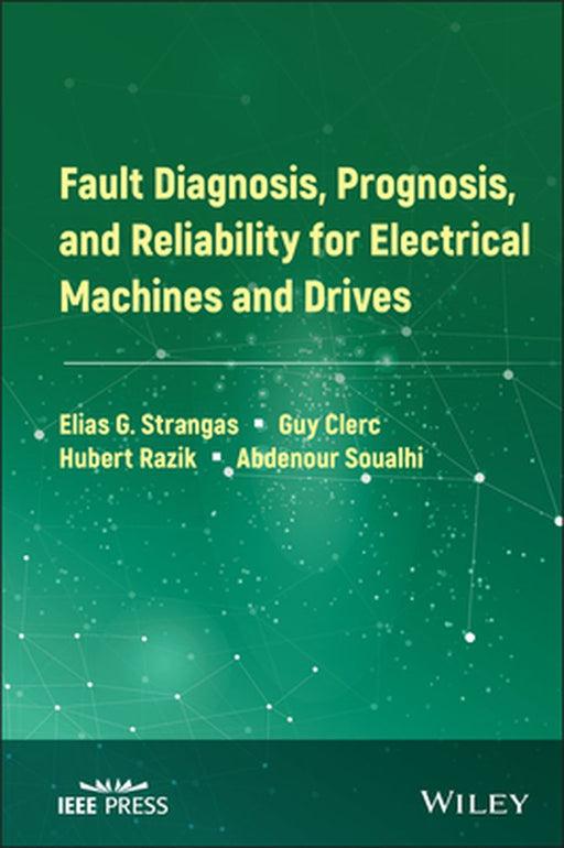 Fault Diagnosis, Prognosis, and Reliability for Electrical Machines and Drives by Elias G. Strangas
