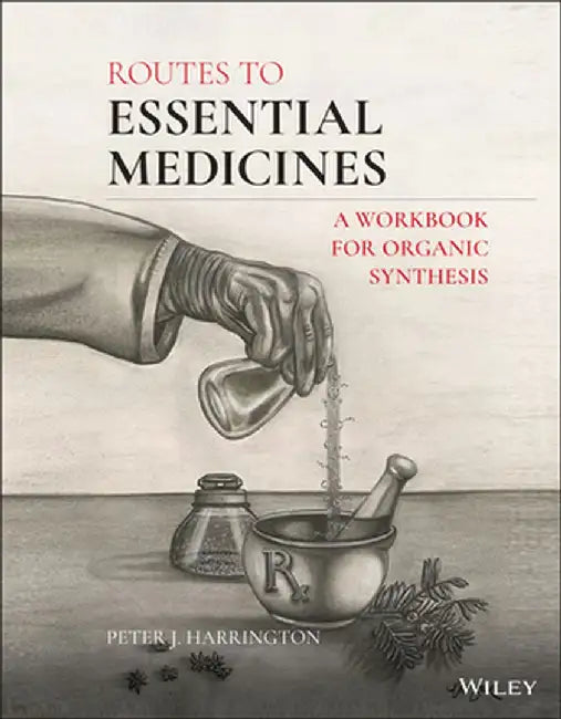 Routes to Essential Medicines: A Workbook for Organic Synthesis by Peter J. Harrington