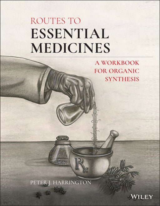 Routes to Essential Medicines: A Workbook for Organic Synthesis by Peter J. Harrington
