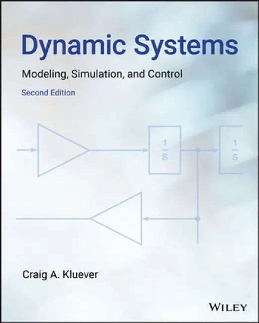 Dynamic Systems: Modeling, Simulation, and Control by Craig A. Kluever