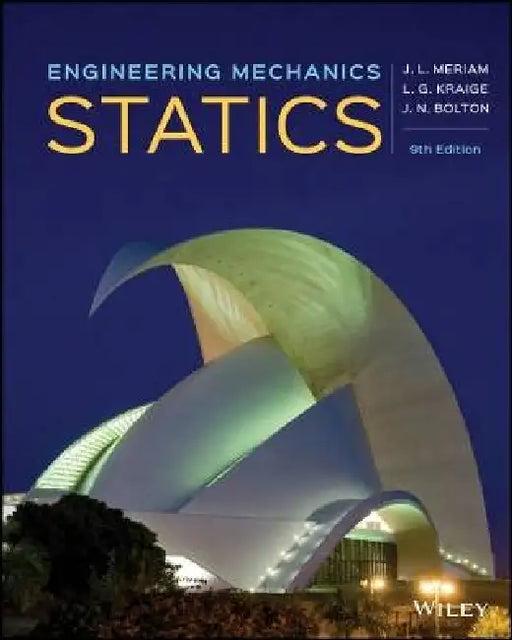 Engineering Mechanics: Statics, 9th Edition by James L. Meriam, L. G. Kraige, J. N. Bolton (Bluefield State College)
