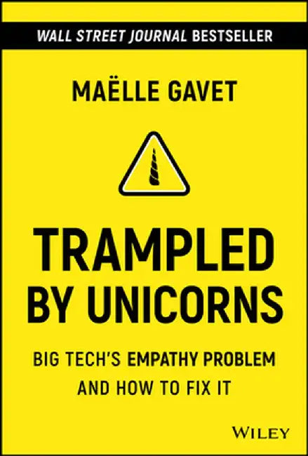 Trampled by Unicorns: Big Tech's Empathy Problem and How to Fix It by Maelle Gavet