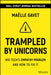 Trampled by Unicorns: Big Tech's Empathy Problem and How to Fix It by Maelle Gavet