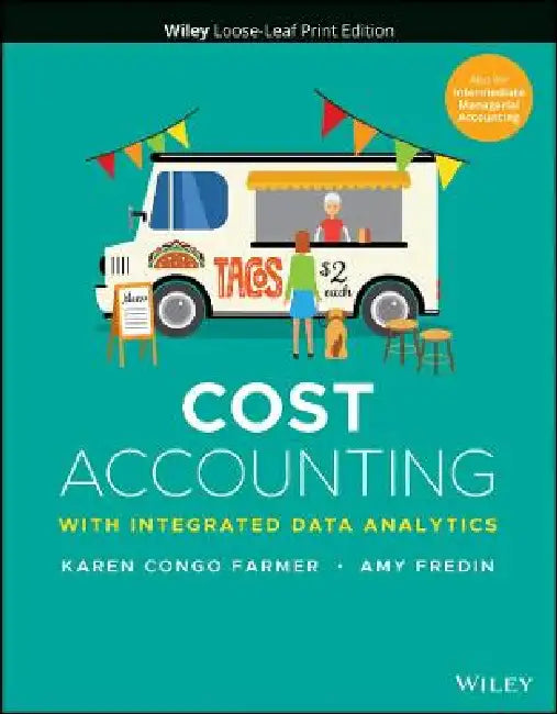 Cost Accounting: With Integrated Data Analytics, 1st Edition by Karen Congo Farmer, Amy Fredin