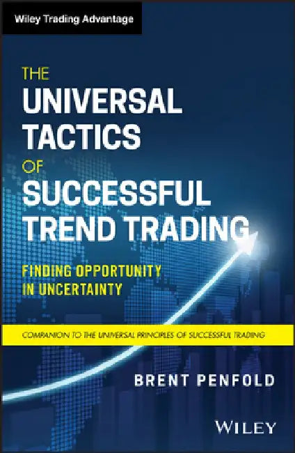 The Universal Tactics of Successful Trend Trading: Finding Opportunity in Uncertainty by Brent Penfold