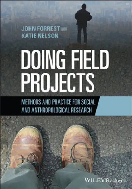 Doing Field Projects: Methods and Practice for Social and Anthropological Research by John Forrest
