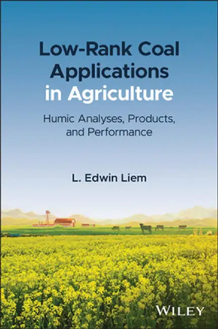 Low-Rank Coal Applications in Agriculture: Analyses, Manufacturing, and Performance by L. Edwin Liem