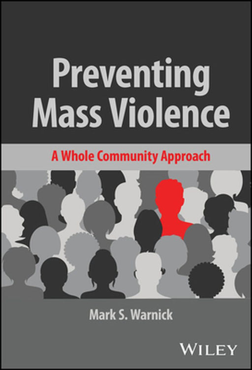 Preventing Mass Violence: A Whole Community Approach by Mark S. Warnick