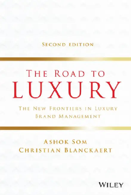 The Road to Luxury: The New Frontiers in Luxury Brand Management by Ashok Som