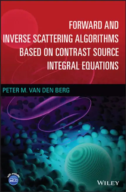 Forward and Inverse Scattering Algorithms Based on Contrast Source Integral Equations by Peter M. Van Den Berg