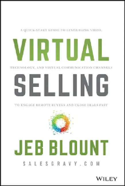 Virtual Selling: A Quick-Start Guide to Leveraging Video Based Technology to Engage Remote Buyers and Close Deals Fast by Jeb Blount