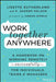 Work Together Anywhere: A Handbook on Working Remotely -Successfully- For Individuals, Teams, and Managers by Lisette Sutherland