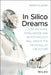 In Silico Dreams: How Artificial Intelligence and Biotechnology Will Create the Medicines of the Future by Brian Hilbush