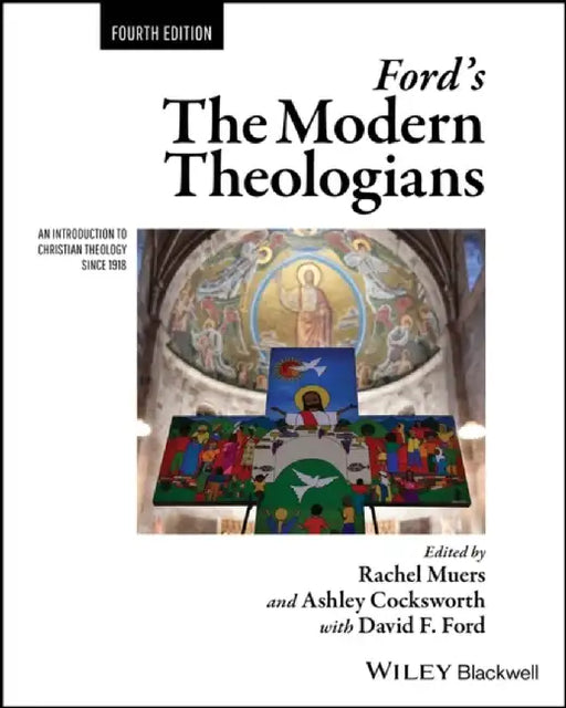 Ford's The Modern Theologians: An Introduction to Christian Theology since 1918, 4th Edition by Editor: Rachel Muers, Editor: Ashley Cocksworth, Consulting Editor: David F. Ford (University of Cambridge)