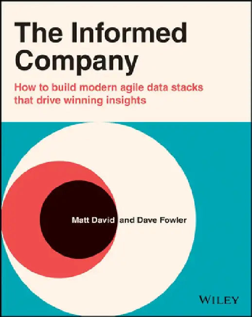 The Informed Company: How to Build a Cloud-Based Data Stack to Explore and Understand Data by Dave Fowler