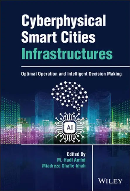 Cyberphysical Smart Cities Infrastructures: Optimal Operation and Intelligent Decision Making by M. Hadi Amini