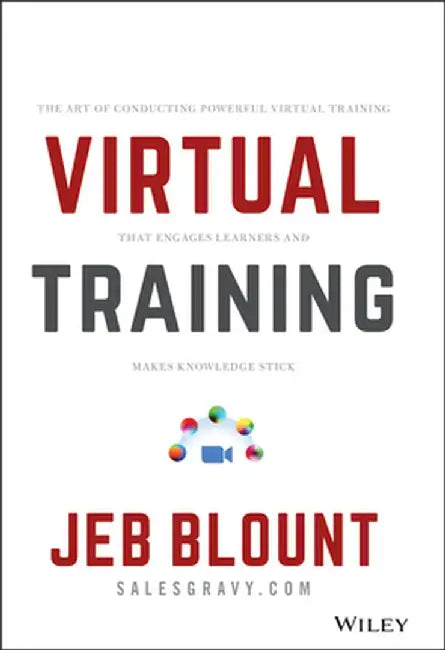 The Virtual Training Bible: The Art of Conducting Powerful Virtual Training That Engages Learners and Makes Knowledge Stick by Jeb Blount