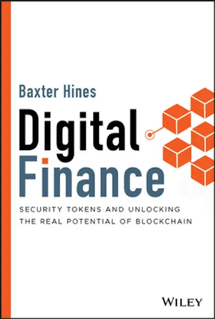 Digital Finance: Security Tokens and Unlocking the Real Potential of Blockchain by Baxter Hines