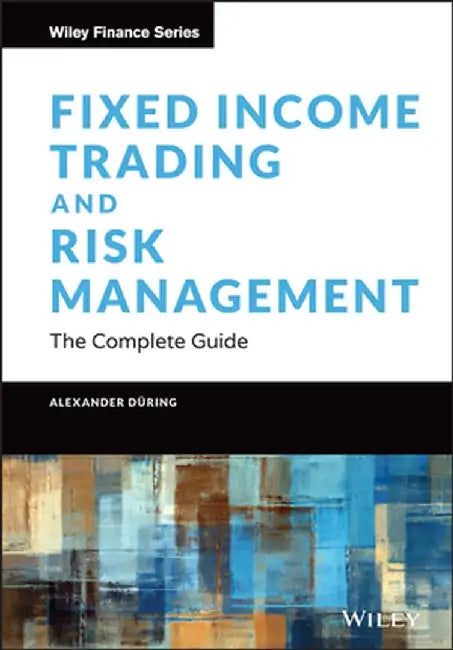 Fixed Income Trading and Risk Management: The Complete Guide by Alexander During