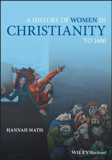 A History of Women in Christianity to 1600 by Hannah Matis