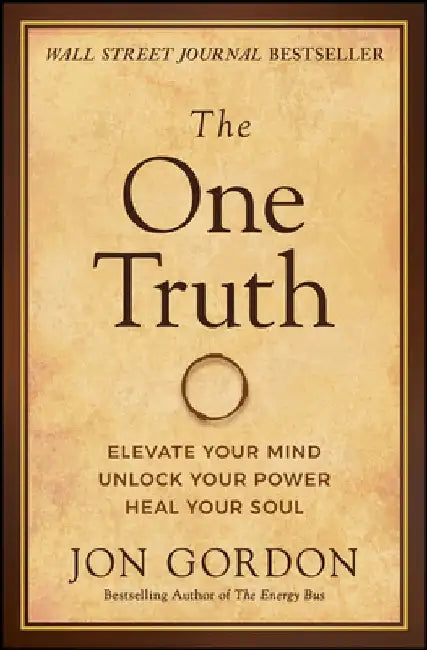 The One Truth: Master Your Mindset to Transform Stress, Anxiety, and Fear Into Clarity, Courage, and Calm by Jon Gordon