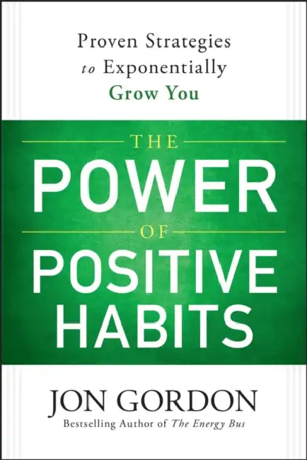The Power of Positive Habits by Jon Gordon