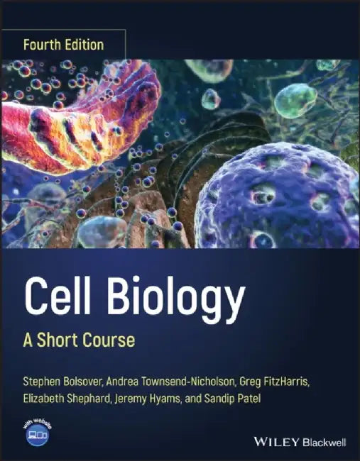 Cell Biology: A Short Course, 4th Edition by Stephen R. Bolsover, Andrea Townsend-Nicholson, Greg FitzHarris, Elizabeth A. Shephard (University College London, UK), Jeremy S. Hyams (University College London, England), Sandip Patel