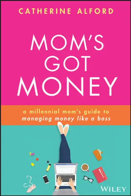 The Business Mom: Become the CEO of Your Financial Life by Catherine Alford